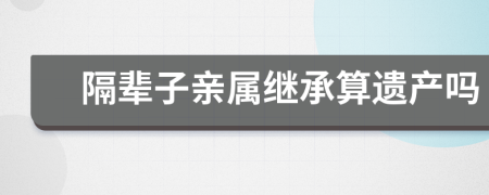 隔辈子亲属继承算遗产吗