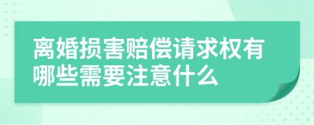 离婚损害赔偿请求权有哪些需要注意什么