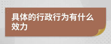 具体的行政行为有什么效力