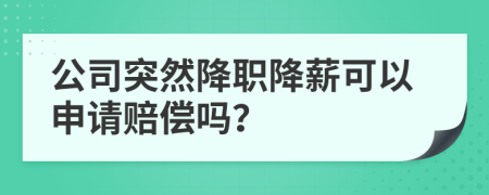 公司突然降职降薪可以申请赔偿吗？