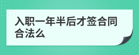 入职一年半后才签合同合法么