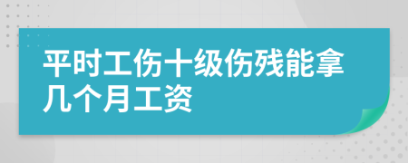 平时工伤十级伤残能拿几个月工资