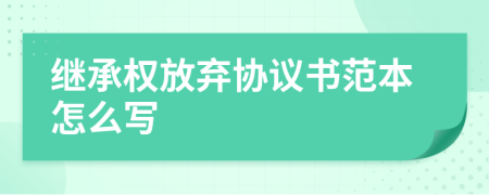 继承权放弃协议书范本怎么写