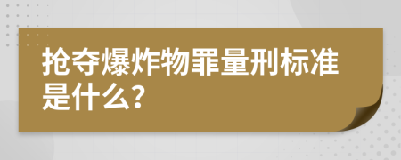 抢夺爆炸物罪量刑标准是什么？