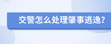 交警怎么处理肇事逃逸？