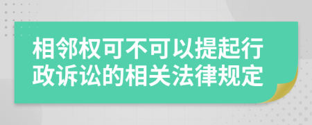 相邻权可不可以提起行政诉讼的相关法律规定