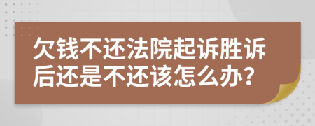欠钱不还法院起诉胜诉后还是不还该怎么办？