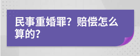 民事重婚罪？赔偿怎么算的？