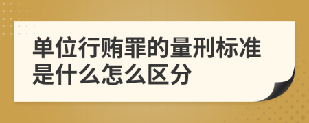 单位行贿罪的量刑标准是什么怎么区分