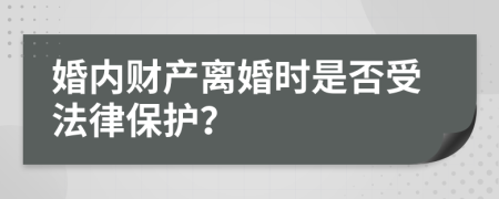 婚内财产离婚时是否受法律保护？