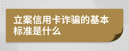 立案信用卡诈骗的基本标准是什么