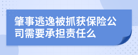 肇事逃逸被抓获保险公司需要承担责任么