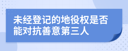 未经登记的地役权是否能对抗善意第三人