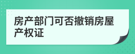 房产部门可否撤销房屋产权证