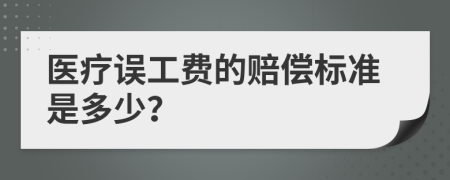 医疗误工费的赔偿标准是多少？