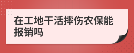 在工地干活摔伤农保能报销吗