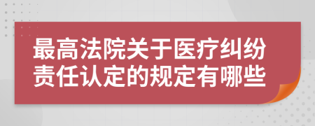 最高法院关于医疗纠纷责任认定的规定有哪些