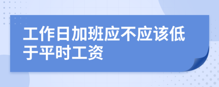 工作日加班应不应该低于平时工资