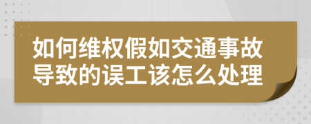 如何维权假如交通事故导致的误工该怎么处理