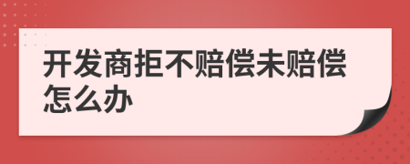 开发商拒不赔偿未赔偿怎么办