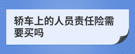 轿车上的人员责任险需要买吗