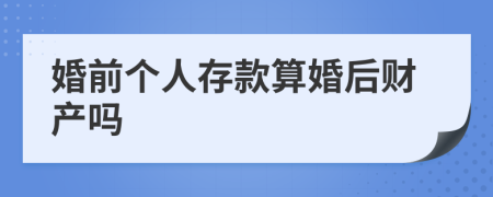 婚前个人存款算婚后财产吗