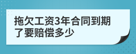 拖欠工资3年合同到期了要赔偿多少