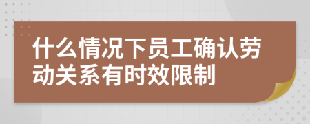 什么情况下员工确认劳动关系有时效限制