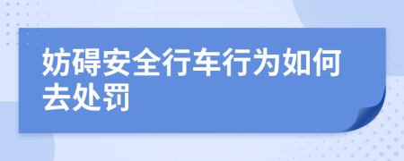 妨碍安全行车行为如何去处罚