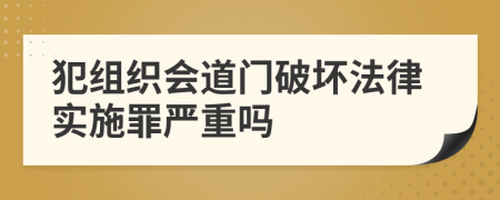 犯组织会道门破坏法律实施罪严重吗