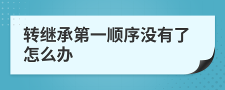 转继承第一顺序没有了怎么办