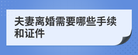 夫妻离婚需要哪些手续和证件