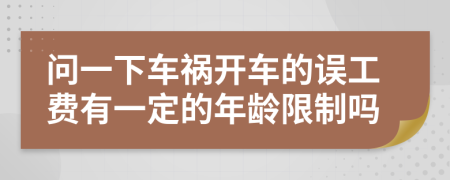 问一下车祸开车的误工费有一定的年龄限制吗