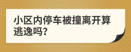 小区内停车被撞离开算逃逸吗？