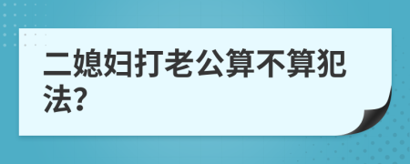 二媳妇打老公算不算犯法？