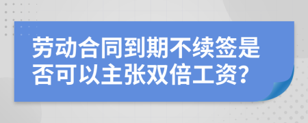 劳动合同到期不续签是否可以主张双倍工资？