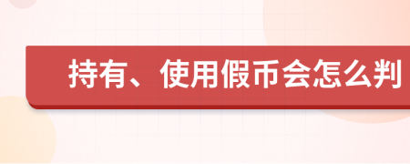 持有、使用假币会怎么判