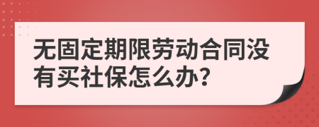 无固定期限劳动合同没有买社保怎么办？