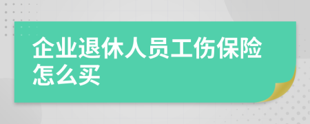 企业退休人员工伤保险怎么买