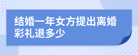 结婚一年女方提出离婚彩礼退多少