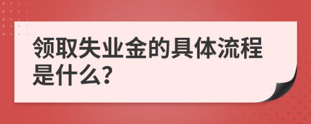 领取失业金的具体流程是什么？