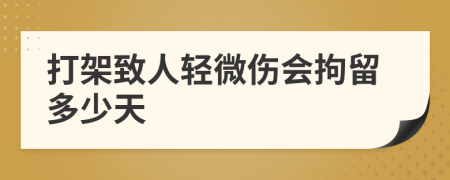 打架致人轻微伤会拘留多少天