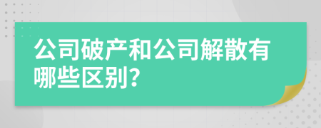 公司破产和公司解散有哪些区别？