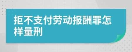 拒不支付劳动报酬罪怎样量刑