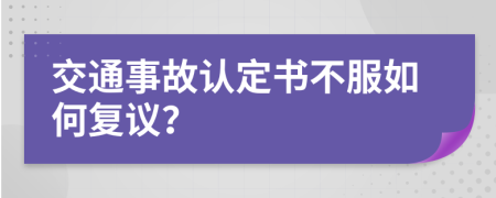 交通事故认定书不服如何复议？