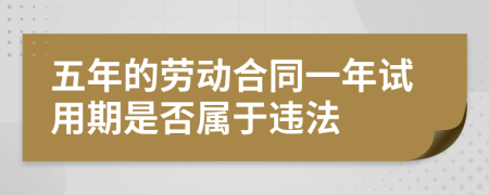 五年的劳动合同一年试用期是否属于违法