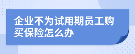 企业不为试用期员工购买保险怎么办