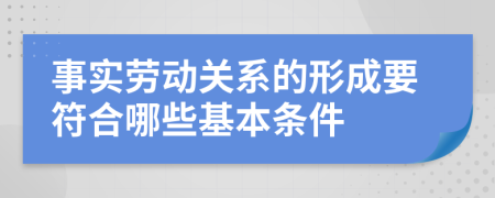 事实劳动关系的形成要符合哪些基本条件