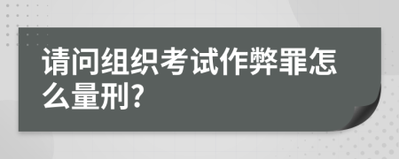 请问组织考试作弊罪怎么量刑?