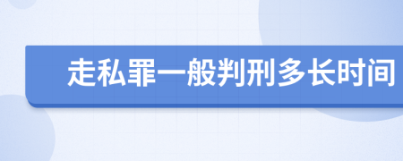 走私罪一般判刑多长时间